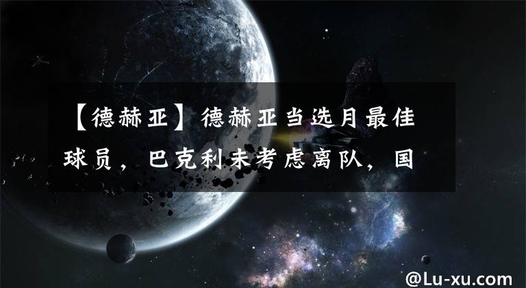 【德赫亞】德赫亞當(dāng)選月最佳球員，巴克利未考慮離隊(duì)，國米不感興趣凱西KTO