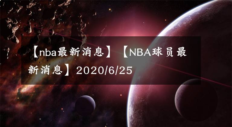 【nba最新消息】【NBA球員最新消息】2020/6/25