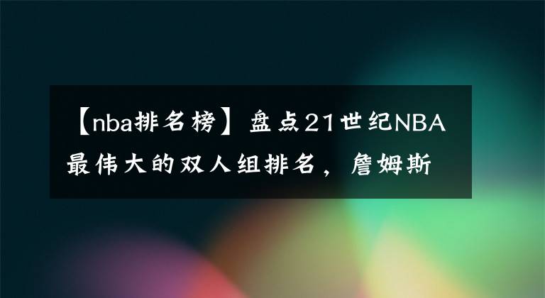 【nba排名榜】盤點21世紀NBA最偉大的雙人組排名，詹姆斯三次上榜（6至10名）