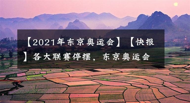 【2021年東京奧運(yùn)會】【快報】各大聯(lián)賽停擺，東京奧運(yùn)會將推遲至2021年夏，名稱仍保留“2020東京奧運(yùn)會”