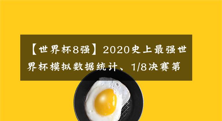 【世界杯8強(qiáng)】2020史上最強(qiáng)世界杯模擬數(shù)據(jù)統(tǒng)計(jì)、1/8決賽第一場(chǎng)戰(zhàn)報(bào)（2020.9.5）