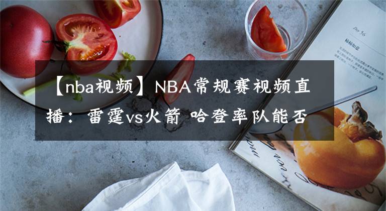 【nba視頻】NBA常規(guī)賽視頻直播：雷霆vs火箭 哈登率隊能否奪取新賽季開門紅？