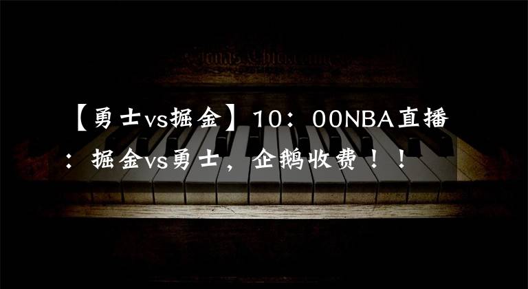 【勇士vs掘金】10：00NBA直播：掘金vs勇士，企鵝收費(fèi)?。?！