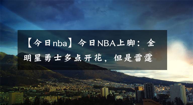 【今日nba】今日NBA上腳：全明星勇士多點開花，但是雷霆也不懼怕