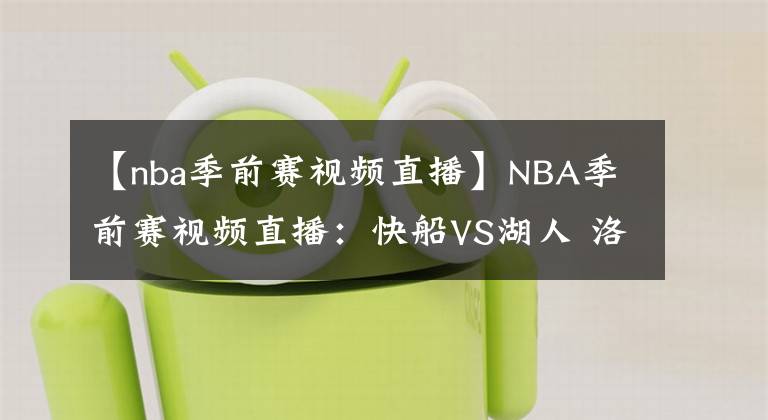 【nba季前賽視頻直播】NBA季前賽視頻直播：快船VS湖人 洛城德比再上演，哈雷爾戰(zhàn)救主引關(guān)注！