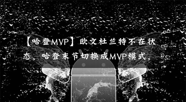 【哈登MVP】歐文杜蘭特不在狀態(tài)，哈登末節(jié)切換成MVP模式，4連擊殺死比賽