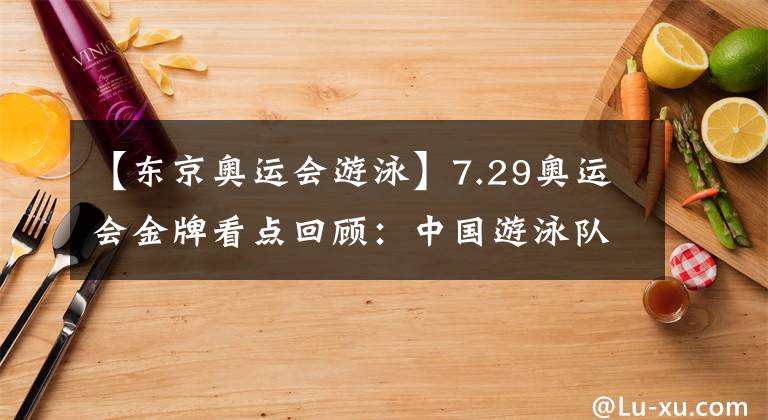 【東京奧運會游泳】7.29奧運會金牌看點回顧：中國游泳隊一天兩金，乒乓球女單中國包攬冠亞軍