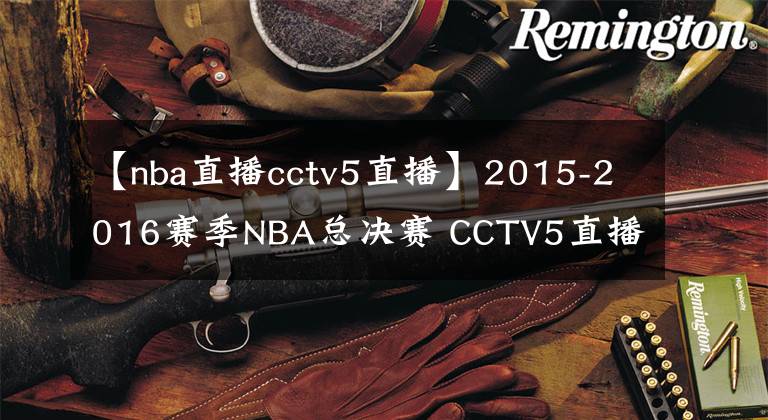 【nba直播cctv5直播】2015-2016賽季NBA總決賽 CCTV5直播全程