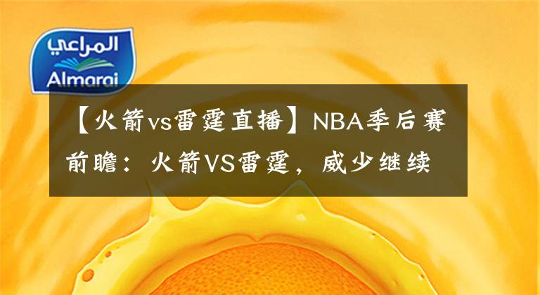 【火箭vs雷霆直播】NBA季后賽前瞻：火箭VS雷霆，威少繼續(xù)缺陣，哈登保羅誰(shuí)可笑傲天王山？