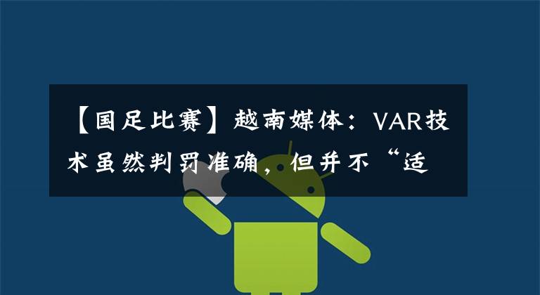 【國足比賽】越南媒體：VAR技術雖然判罰準確，但并不“適合”越南隊的比賽