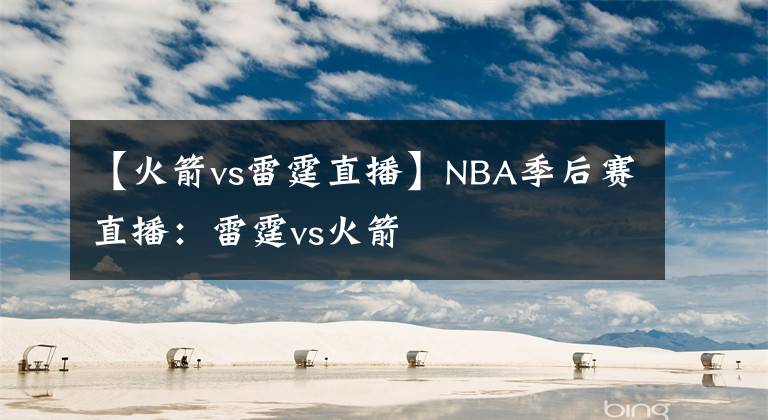 【火箭vs雷霆直播】NBA季后賽直播：雷霆vs火箭