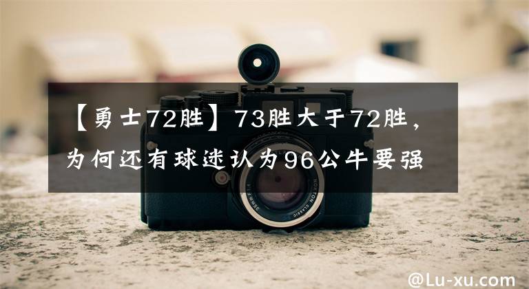 【勇士72勝】73勝大于72勝，為何還有球迷認為96公牛要強于16勇士？