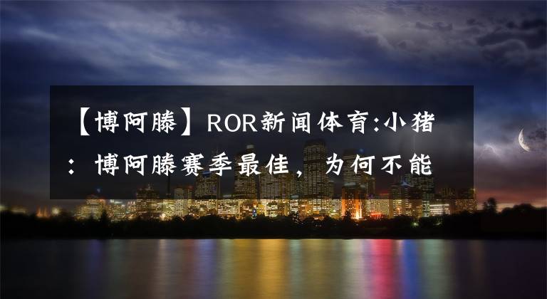 【博阿滕】ROR新聞體育:小豬：博阿滕賽季最佳，為何不能去歐洲杯？