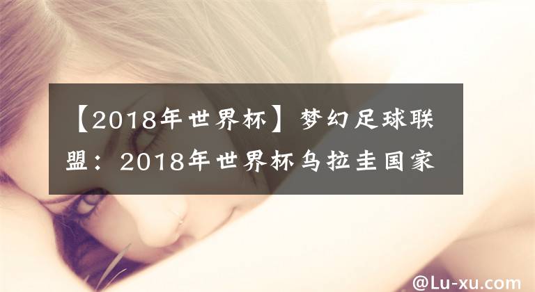 【2018年世界杯】夢幻足球聯(lián)盟：2018年世界杯烏拉圭國家隊隊服