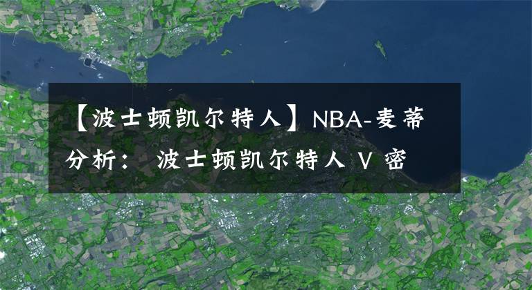 【波士頓凱爾特人】NBA-麥蒂分析： 波士頓凱爾特人 V 密爾沃雄鹿 2021年3月25日星期四 上午7:30