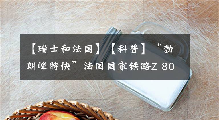 【瑞士和法國(guó)】【科普】“勃朗峰特快”法國(guó)國(guó)家鐵路Z 800型和Z 850型電力動(dòng)車組