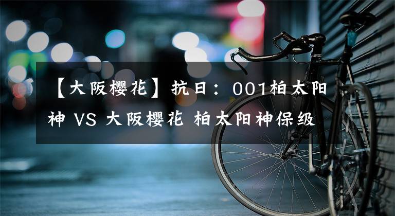 【大阪櫻花】抗日：001柏太陽神 VS 大阪櫻花 柏太陽神保級之路！