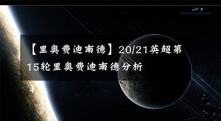 【里奧費(fèi)迪南德】20/21英超第15輪里奧費(fèi)迪南德分析