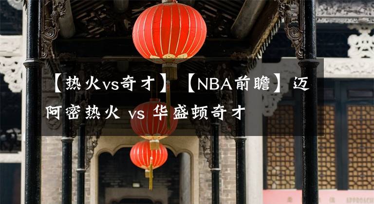 【熱火vs奇才】【NBA前瞻】邁阿密熱火 vs 華盛頓奇才