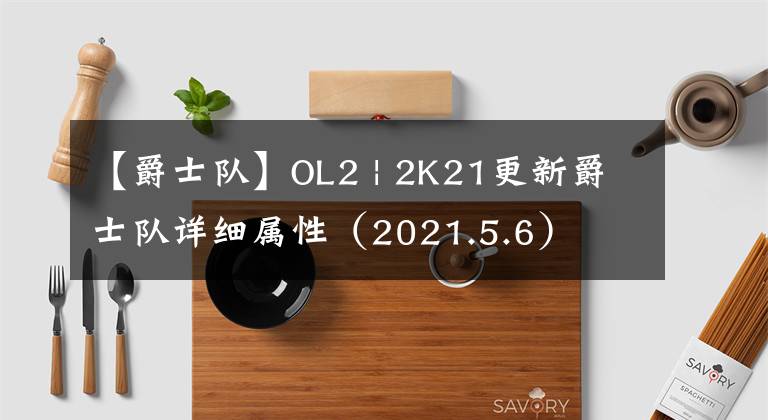 【爵士隊】OL2 | 2K21更新爵士隊詳細屬性（2021.5.6）