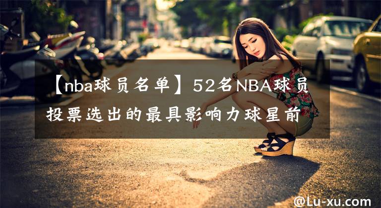 【nba球員名單】52名NBA球員投票選出的最具影響力球星前十名單：