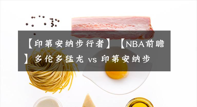 【印第安納步行者】【NBA前瞻】多倫多猛龍 vs 印第安納步行者