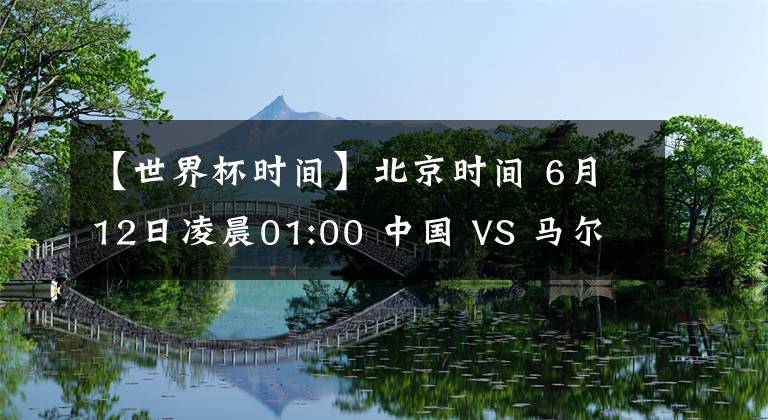 【世界杯時(shí)間】北京時(shí)間 6月12日凌晨01:00 中國 VS 馬爾代夫 前瞻