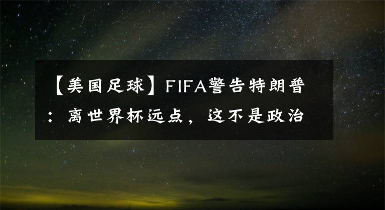 【美國足球】FIFA警告特朗普：離世界杯遠點，這不是政治玩的東西