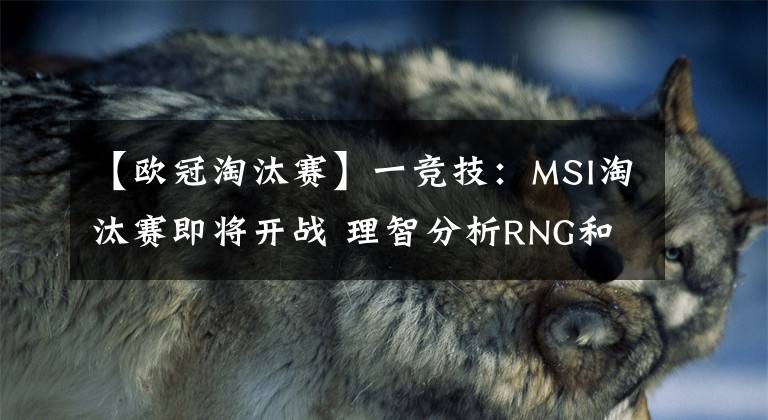 【歐冠淘汰賽】一競技：MSI淘汰賽即將開戰(zhàn) 理智分析RNG和T1的優(yōu)劣勢