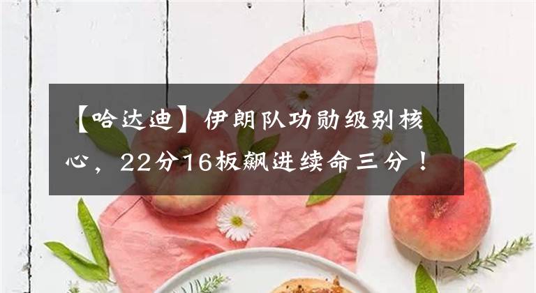 【哈達迪】伊朗隊功勛級別核心，22分16板飆進續(xù)命三分！這樣的哈達迪值得我們respect