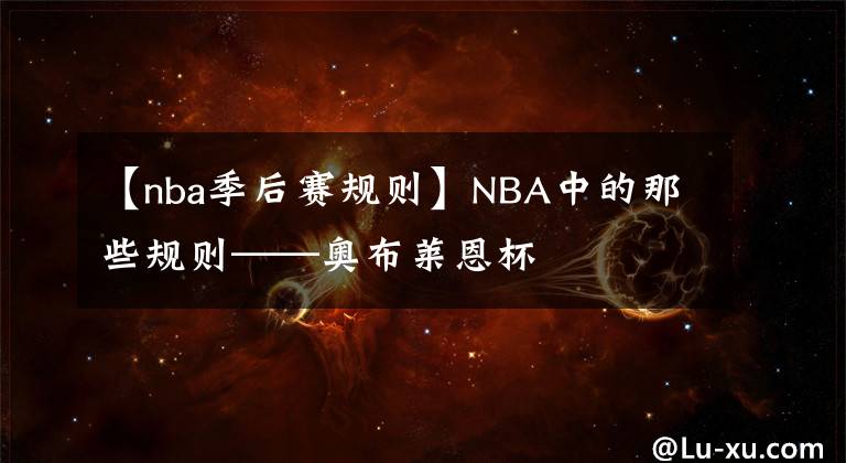 【nba季后賽規(guī)則】NBA中的那些規(guī)則——奧布萊恩杯