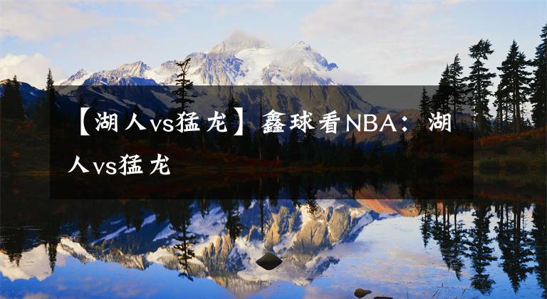 【湖人vs猛龍】鑫球看NBA：湖人vs猛龍