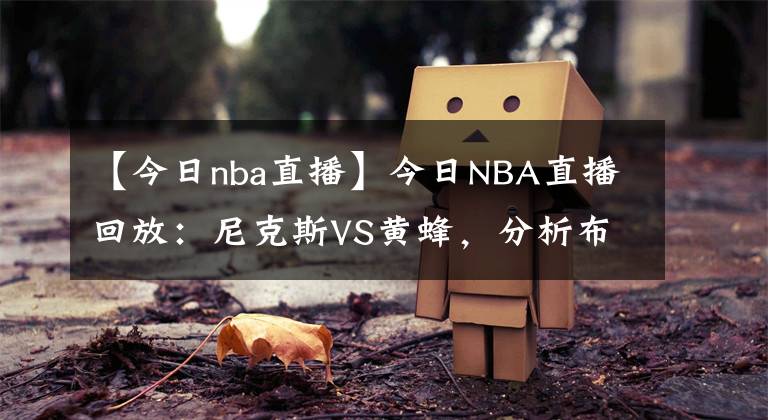 【今日nba直播】今日NBA直播回放：尼克斯VS黃蜂，分析布里奇斯?fàn)顟B(tài)不可思議