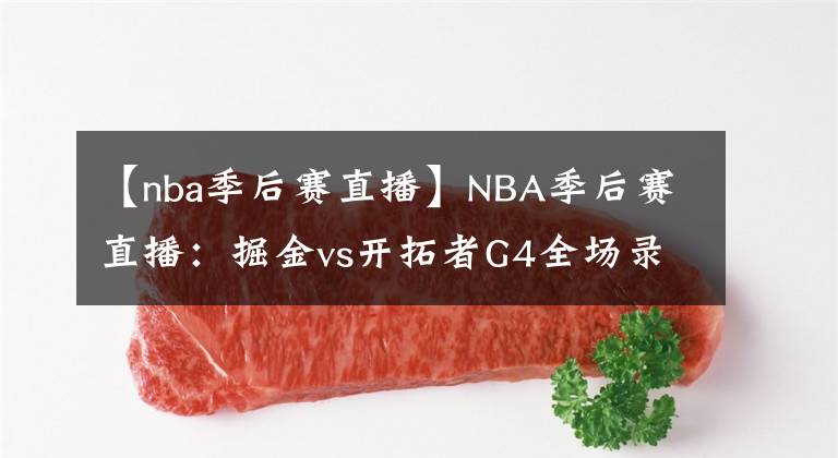 【nba季后賽直播】NBA季后賽直播：掘金vs開拓者G4全場錄像回放 免費(fèi)在線直播！