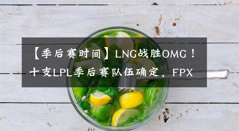 【季后賽時(shí)間】LNG戰(zhàn)勝OMG！十支LPL季后賽隊(duì)伍確定，F(xiàn)PX官博第一時(shí)間回應(yīng)