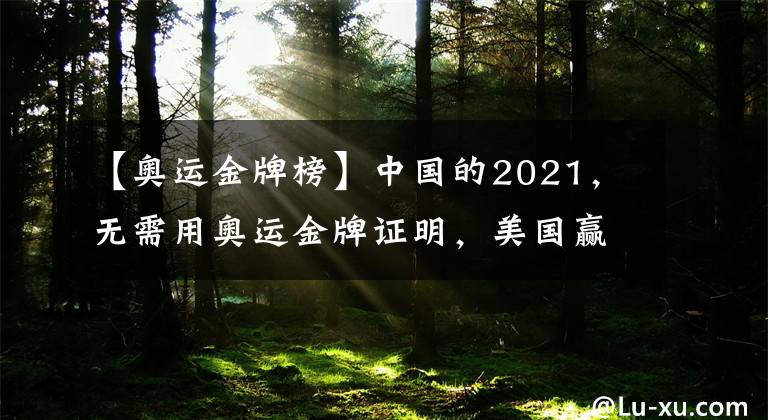 【奧運(yùn)金牌榜】中國(guó)的2021，無(wú)需用奧運(yùn)金牌證明，美國(guó)贏得了獎(jiǎng)牌榜，卻輸了一切