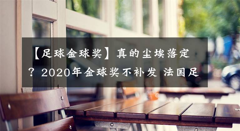 【足球金球獎(jiǎng)】真的塵埃落定？2020年金球獎(jiǎng)不補(bǔ)發(fā) 法國(guó)足球主編沒(méi)有影的事