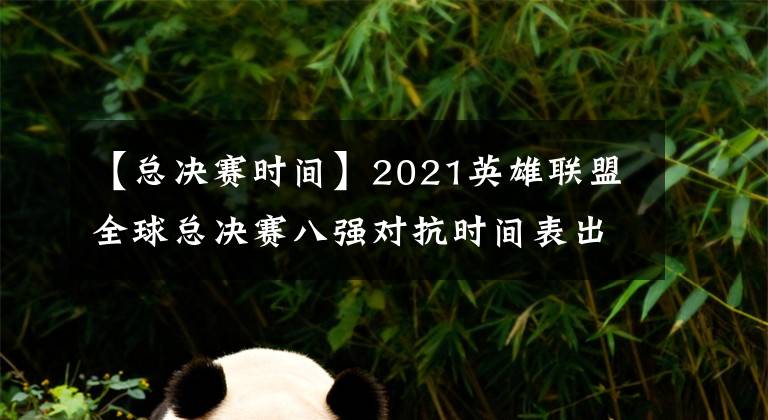 【總決賽時間】2021英雄聯(lián)盟全球總決賽八強對抗時間表出爐