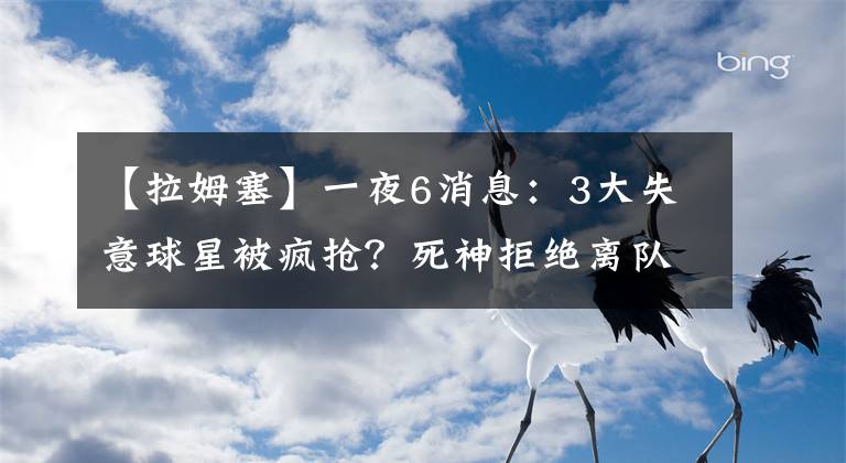 【拉姆塞】一夜6消息：3大失意球星被瘋搶？死神拒絕離隊！一心只想輔佐C羅