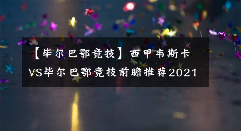 【畢爾巴鄂競(jìng)技】西甲韋斯卡VS畢爾巴鄂競(jìng)技前瞻推薦2021-05-13