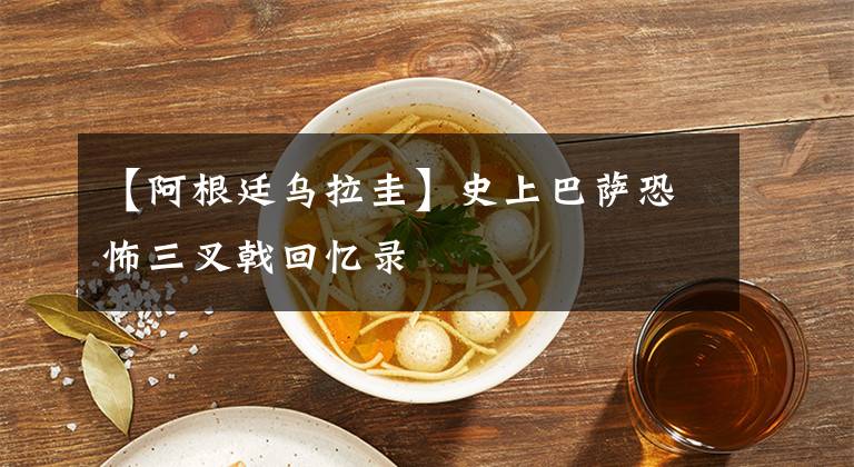 【阿根廷烏拉圭】史上巴薩恐怖三叉戟回憶錄