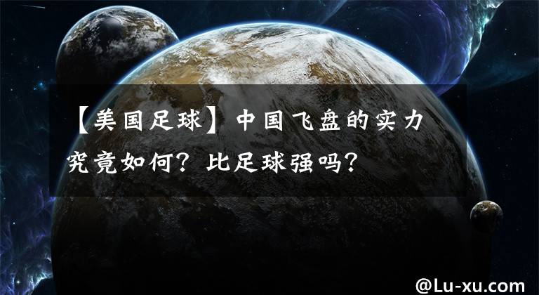 【美國足球】中國飛盤的實力究竟如何？比足球強嗎？