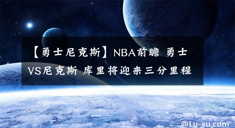 【勇士尼克斯】NBA前瞻 勇士VS尼克斯 庫(kù)里將迎來(lái)三分里程碑