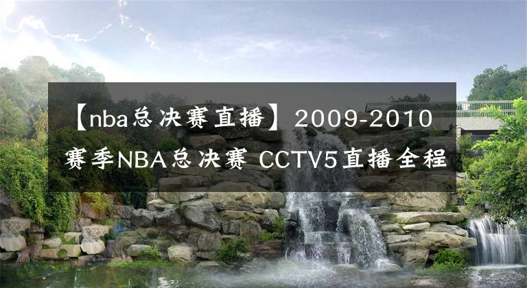 【nba總決賽直播】2009-2010賽季NBA總決賽 CCTV5直播全程