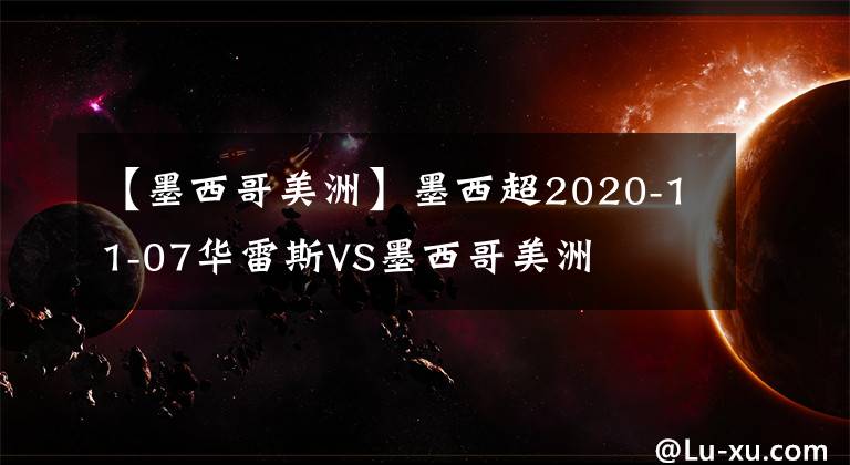 【墨西哥美洲】墨西超2020-11-07華雷斯VS墨西哥美洲