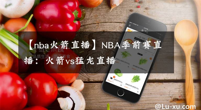 【nba火箭直播】NBA季前賽直播：火箭vs猛龍直播