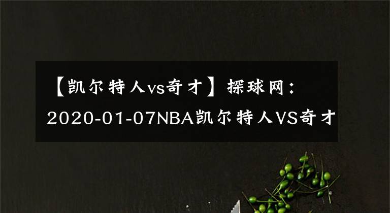 【凱爾特人vs奇才】探球網(wǎng)：2020-01-07NBA凱爾特人VS奇才比賽預(yù)測分析