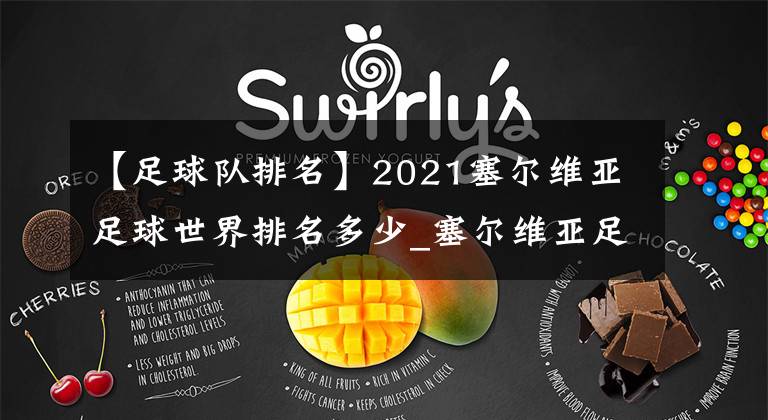 【足球隊(duì)排名】2021塞爾維亞足球世界排名多少_塞爾維亞足球隊(duì)FIFA排名介紹