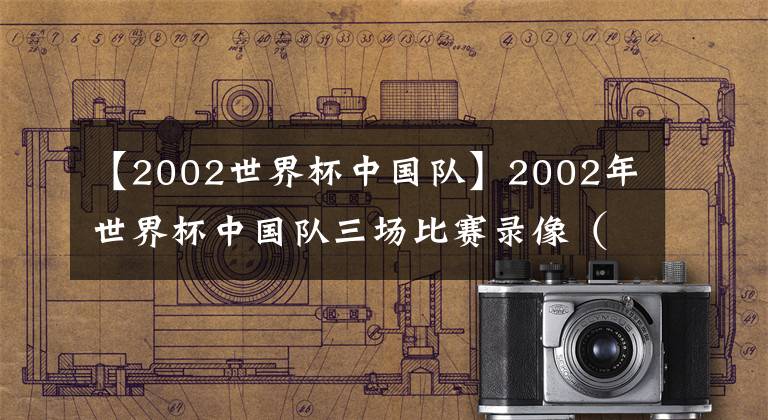 【2002世界杯中國隊(duì)】2002年世界杯中國隊(duì)三場比賽錄像（CCTV直播版）