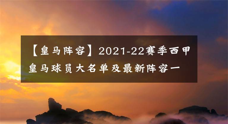 【皇馬陣容】2021-22賽季西甲皇馬球員大名單及最新陣容一覽